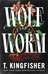 The cover of Wolf Worm by T. Kingfisher featuring flowers and vines
